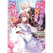 結婚前夜に殺されて人生8回目、今世は王太子の執着溺愛ルートに入りました！？～没落回避したいドン底令嬢が最愛妃になるまで～（スターツ出版） [電子書籍]