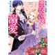 毒親に復讐したい悪役令嬢は、契約婚約した氷の貴公子に溺愛される（コミック） ： 3（双葉社） [電子書籍]