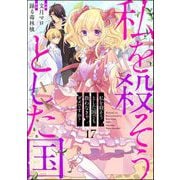 私を殺そうとした国でも救わなきゃダメですか？（分冊版） 【第17話】（ぶんか社） [電子書籍]
