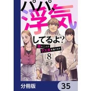パパ、浮気してるよ？娘と二人でクズ夫を捨てます【分冊版】 35（KADOKAWA） [電子書籍]