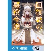 回復職の悪役令嬢【ノベル分冊版】 42（KADOKAWA） [電子書籍]