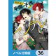 異世界で半魔の子供を育てたらヤンデレに育った【ノベル分冊版】 36（KADOKAWA） [電子書籍]
