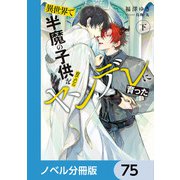 異世界で半魔の子供を育てたらヤンデレに育った【ノベル分冊版】 75（KADOKAWA） [電子書籍]