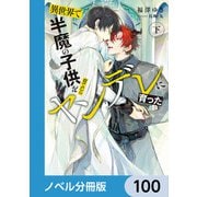 異世界で半魔の子供を育てたらヤンデレに育った【ノベル分冊版】 100（KADOKAWA） [電子書籍]