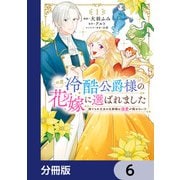 この度、冷酷公爵様の花嫁に選ばれました 捨てられ王女の旦那様は溺愛が隠せない！？【分冊版】 6（KADOKAWA） [電子書籍]