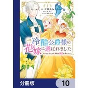この度、冷酷公爵様の花嫁に選ばれました 捨てられ王女の旦那様は溺愛が隠せない！？【分冊版】 10（KADOKAWA） [電子書籍]