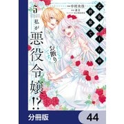 乙女ゲームの世界で私が悪役令嬢！？ そんなのお断りです！【分冊版】 44（KADOKAWA） [電子書籍]
