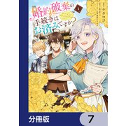 婚約破棄の手続きはお済みですか？ 第二の人生を謳歌しようと思ったら、ギルドを立て直すことになりました【分冊版】 7（KADOKAWA） [電子書籍]