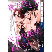 トップ・シークレット 11～後天性Ω、大きな後輩αくんに迫られてます～（光文社） [電子書籍]