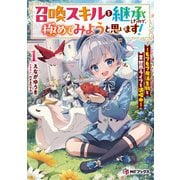召喚スキルを継承したので、極めてみようと思います！ ～モフモフ魔法生物と異世界ライフを満喫中～1（KADOKAWA） [電子書籍]