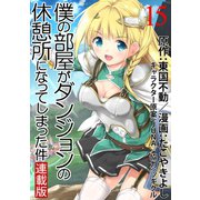 僕の部屋がダンジョンの休憩所になってしまった件 WEBコミックガンマ連載版 第15話（竹書房） [電子書籍]