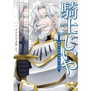 騎士じいや 姫様の執事は元騎士団長 【電子限定特典付き】（竹書房） [電子書籍]