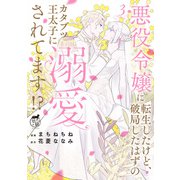 悪役令嬢に転生したけど、破局したはずのカタブツ王太子に溺愛されてます！？【電子限定特典付き】 （3）（竹書房） [電子書籍]