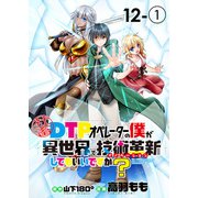 社畜DTPオペレーターの僕が異世界で技術革新（イノベーション）してもいいですか？  ストーリアダッシュ連載版 第12話-（1）（竹書房） [電子書籍]