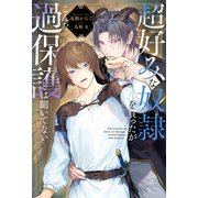 超好みな奴隷を買ったがこんな過保護とは聞いてない（アルファポリス） [電子書籍]