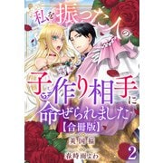 私を振った人の子作り相手に命ぜられました【合冊版】2（秋水社ORIGINAL） [電子書籍]
