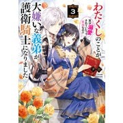 わたくしのことが大嫌いな義弟が護衛騎士になりました3 実は溺愛されていたって本当なの！？【電子特典付き】（KADOKAWA） [電子書籍]