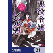 悪役令嬢レベル99 ～私は裏ボスですが魔王ではありません～【分冊版】 31（KADOKAWA） [電子書籍]
