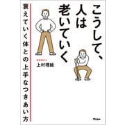 こうして、人は老いていく 衰えていく体との上手なつきあい方（アスコム） [電子書籍]