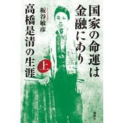 国家の命運は金融にあり 高橋是清の生涯 上（新潮社） [電子書籍]