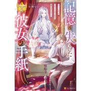 記憶を失くした彼女の手紙 消えてしまった完璧な令嬢と、王子の遅すぎた後悔の話（アルファポリス） [電子書籍]