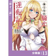 捨てられ騎士の逆転記！～女神と始めた第二の人生は伝説級の英雄だった件～【分冊版】（ポルカコミックス）13（一二三書房） [電子書籍]