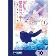 逆行先が（元）婚約者の中ってどういうことですか？ 婚約破棄されたのに「体の中」で同棲することになりました【分冊版】 10（KADOKAWA） [電子書籍]