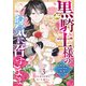黒騎士様のお気に召すまま～政略結婚のはずが溺愛されています～3巻（スターツ出版） [電子書籍]
