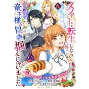 メイドに転生したら、うっかり竜王様の胃袋掴んじゃいました～元ポンコツOLは最強料理人！？～6巻（スターツ出版） [電子書籍]