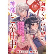 面倒くさがり屋の神様にご奉仕中！（一迅社） [電子書籍]