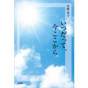 いつだって、今ここから（文芸社） [電子書籍]