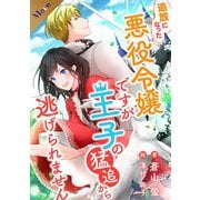 【合本版】追放になった悪役令嬢ですが、王子の猛追から逃げられません（フリードゲート） [電子書籍]