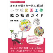 あるある悩みを一気に解決！小学校図画工作 絵の指導ガイド（明治図書） [電子書籍]