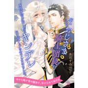 【全1-6セット】病んでるおじさま騎士団長の女性不信を治したら、ヤンデレにレベルアップさせてしまいました。【イラスト付】（ジュリアンパブリッシング） [電子書籍]