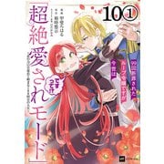 【単話版】99回断罪されたループ令嬢ですが今世は「超絶愛されモード」ですって！？ ～真の力に目覚めて始まる100回目の人生～ 第10話（1）（ドリコム） [電子書籍]