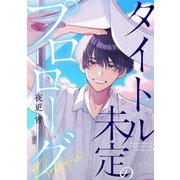 タイトル未定のプロローグ 【連載版】（4）（一迅社） [電子書籍]