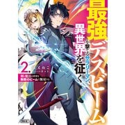 【電子版限定特典付き】最強デスビームを撃てるサラリーマン、異世界を征く2 剣と魔法の世界を無敵のビームで無双する（ホビージャパン） [電子書籍]