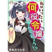 私はいったい何役令嬢なんでしょう！？～大変恐れ入りますが、営業スキルで異世界攻略いたします～（話売り） ＃11（秋田書店） [電子書籍]