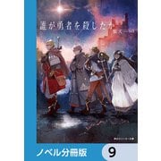 誰が勇者を殺したか【ノベル分冊版】 9（KADOKAWA） [電子書籍]