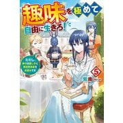 趣味を極めて自由に生きろ！ ただし、神々は愛し子に異世界改革をお望みです5（アルファポリス） [電子書籍]
