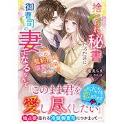捨てられ秘書だったのに、御曹司の妻になるなんて この契約婚は溺愛の合図でした（スターツ出版） [電子書籍]