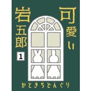 可愛い岩五郎 1巻 岩五郎システム（ナンバーナイン） [電子書籍]