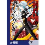 剣技も魔法も中途半端だからと勘当された少年、大精霊に見初められ最強のオールラウンダーとなる。【分冊版】 7（KADOKAWA） [電子書籍]