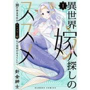 異世界嫁探しのススメ ～30代独身男性は、モンスター娘から需要があるらしい～【電子限定特典付き】 （1）（竹書房） [電子書籍]