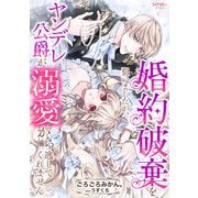 婚約破棄を狙いましたが、ヤンデレ公爵が溺愛から逃してくれません（宙出版） [電子書籍]