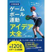 やりたい種目が必ず見つかる！小学校体育ゲーム・ボール運動アイデア大全（明治図書） [電子書籍]