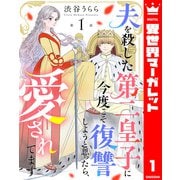 【単話売】夫を殺した第二皇子に今度こそ復讐しようと思ったら、愛されてます 1（集英社） [電子書籍]