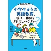 斉藤先生！ 小学生からの英語教育、親は一体何をすればよいですか？（アルク） [電子書籍]