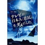 テレビが日本人（庶民）をダメにした（文芸社） [電子書籍]