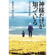 神様だけが知っている どう生きるか（文芸社） [電子書籍]